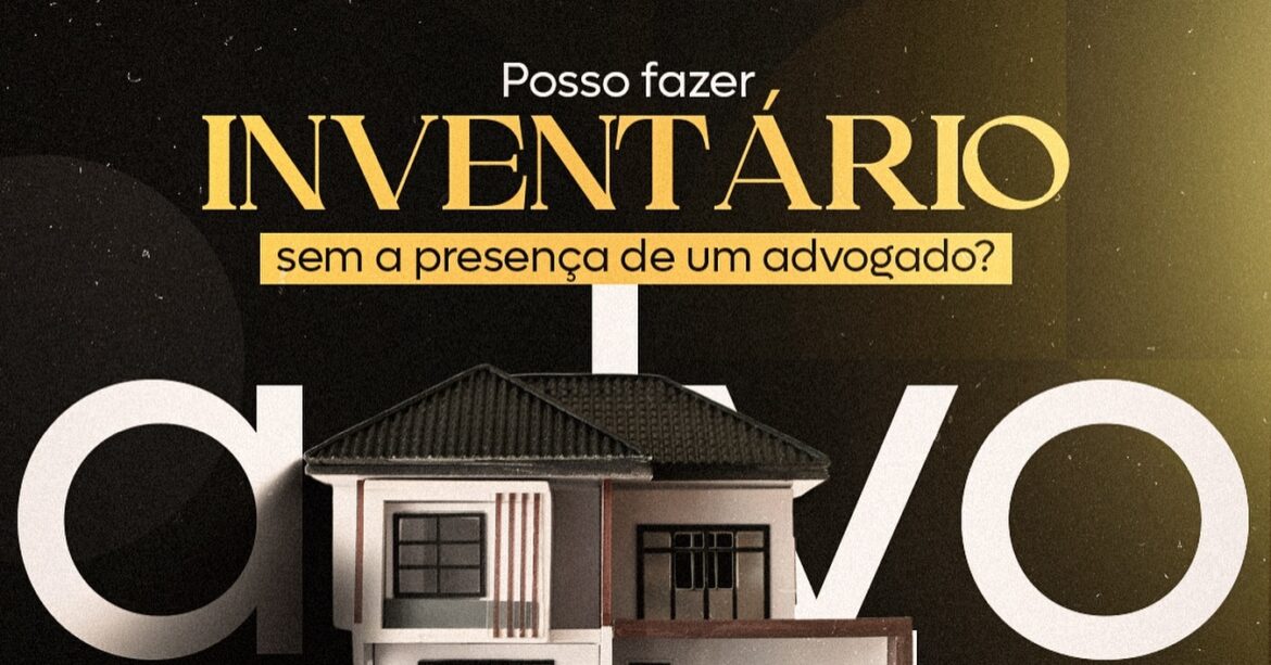 Inventário: Posso fazer sem a presença de um Advogado?